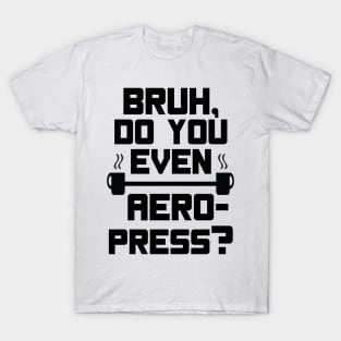 Bruh, do you even Aeropress? T-Shirt